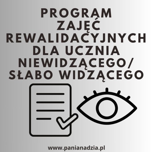 PROGRAM Z. REWALIDACYJNYCH UCZEŃ NIEWIDZĄCY/ SŁABO WIDZĄCY- materiał edukacyjny w formie cyfrowej 