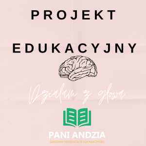 PROJEKT EDUKACYJNY- DZIAŁAM Z GŁOWĄ- materiał edukacyjny w formie cyfrowej