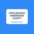 PREZENTACJA NA TEMAT PROCEDURY "NIEBIESKIE KARTY"  MATERIAŁ EDUKACYJNY W FORMIE CYFROWEJ 1